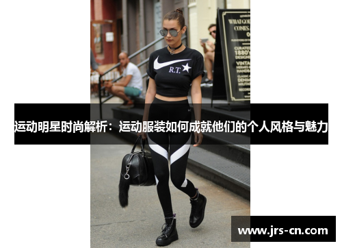 运动明星时尚解析：运动服装如何成就他们的个人风格与魅力