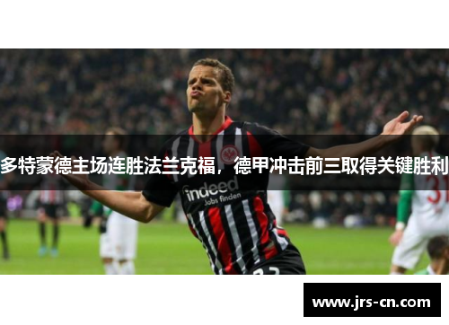多特蒙德主场连胜法兰克福，德甲冲击前三取得关键胜利